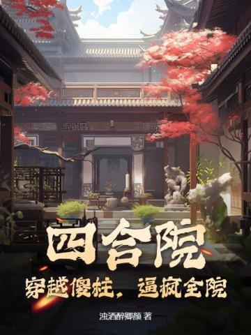 四合院：穿越傻柱，逼瘋全院